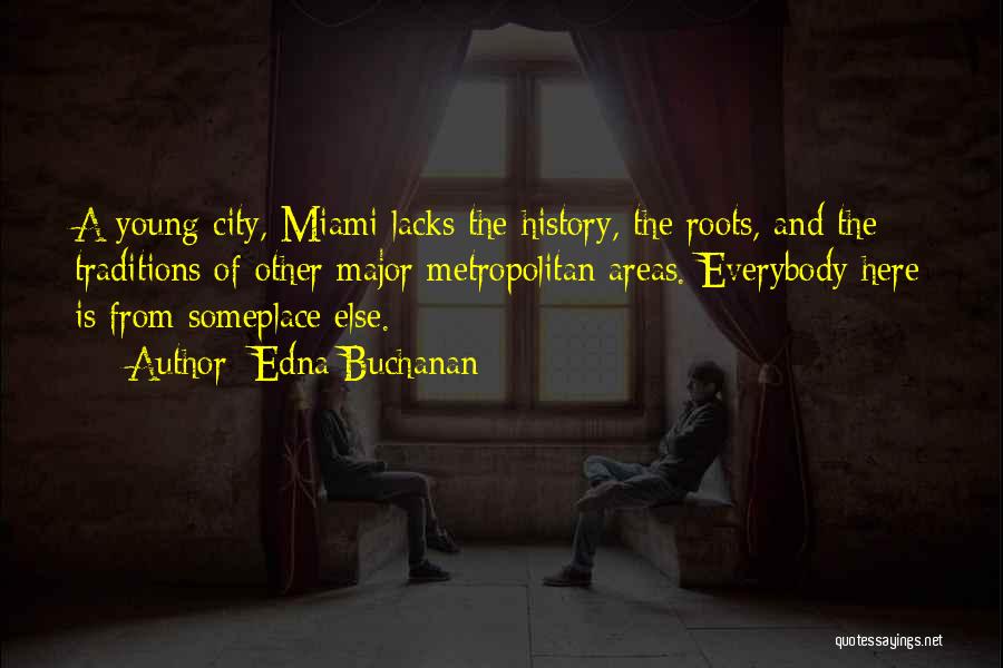 Edna Buchanan Quotes: A Young City, Miami Lacks The History, The Roots, And The Traditions Of Other Major Metropolitan Areas. Everybody Here Is