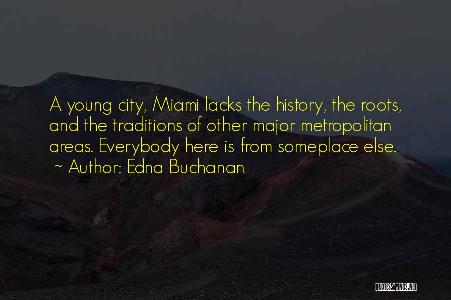 Edna Buchanan Quotes: A Young City, Miami Lacks The History, The Roots, And The Traditions Of Other Major Metropolitan Areas. Everybody Here Is