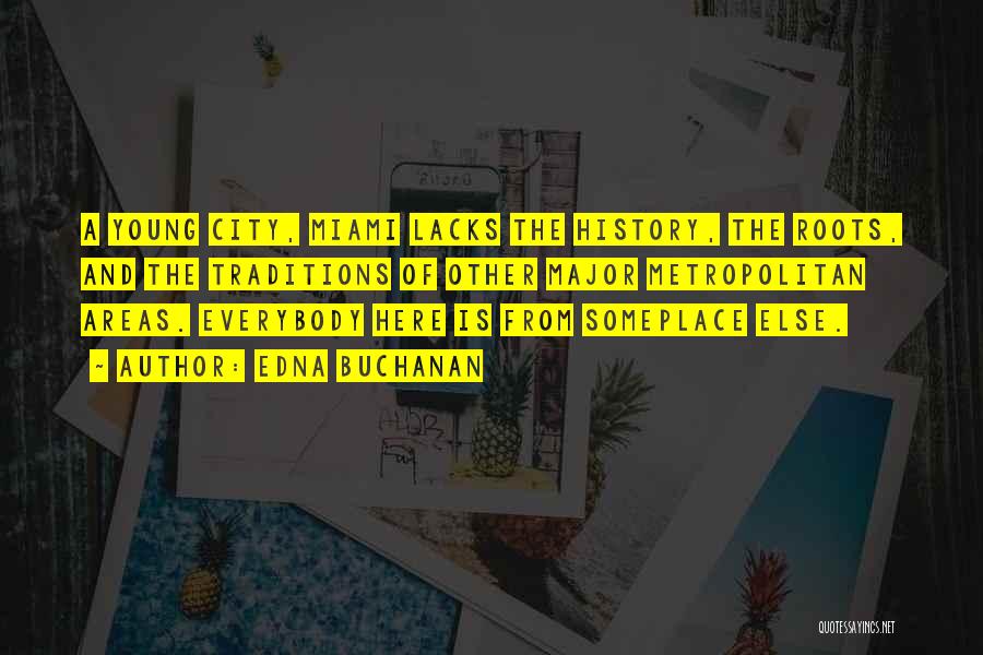 Edna Buchanan Quotes: A Young City, Miami Lacks The History, The Roots, And The Traditions Of Other Major Metropolitan Areas. Everybody Here Is