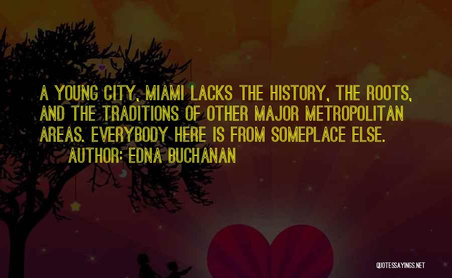 Edna Buchanan Quotes: A Young City, Miami Lacks The History, The Roots, And The Traditions Of Other Major Metropolitan Areas. Everybody Here Is