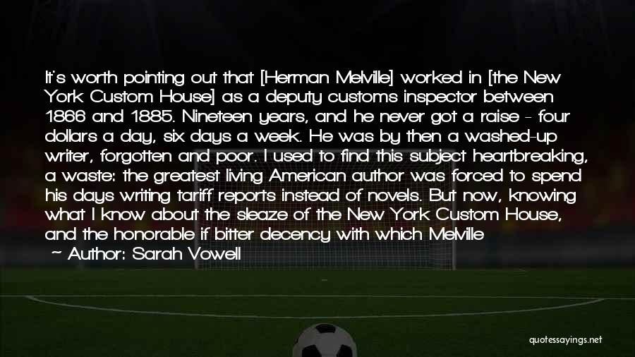 Sarah Vowell Quotes: It's Worth Pointing Out That [herman Melville] Worked In [the New York Custom House] As A Deputy Customs Inspector Between