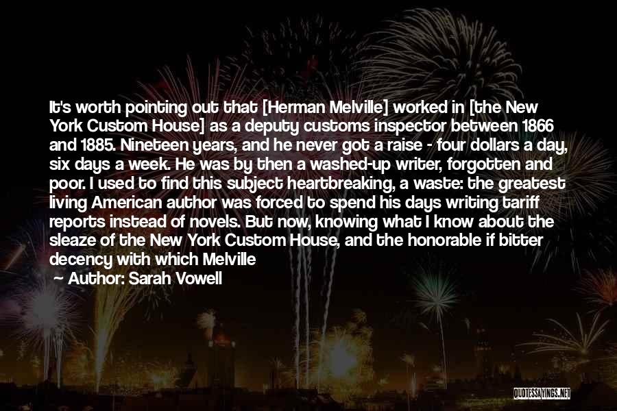 Sarah Vowell Quotes: It's Worth Pointing Out That [herman Melville] Worked In [the New York Custom House] As A Deputy Customs Inspector Between