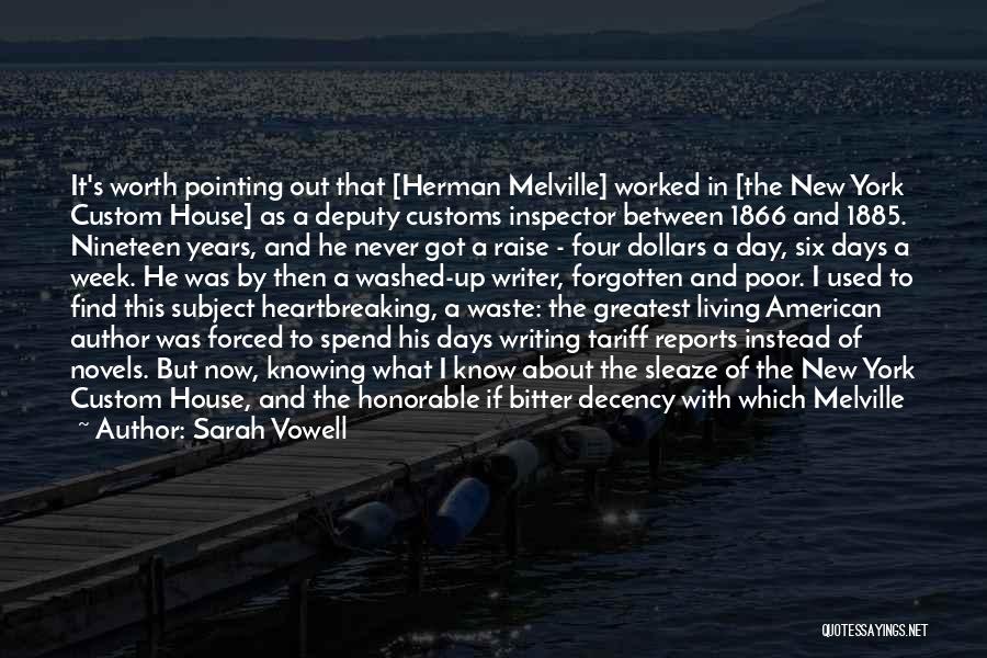 Sarah Vowell Quotes: It's Worth Pointing Out That [herman Melville] Worked In [the New York Custom House] As A Deputy Customs Inspector Between