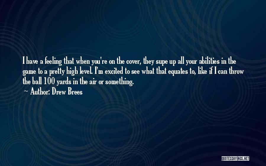 Drew Brees Quotes: I Have A Feeling That When You're On The Cover, They Supe Up All Your Abilities In The Game To