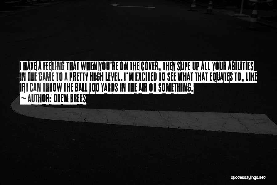 Drew Brees Quotes: I Have A Feeling That When You're On The Cover, They Supe Up All Your Abilities In The Game To