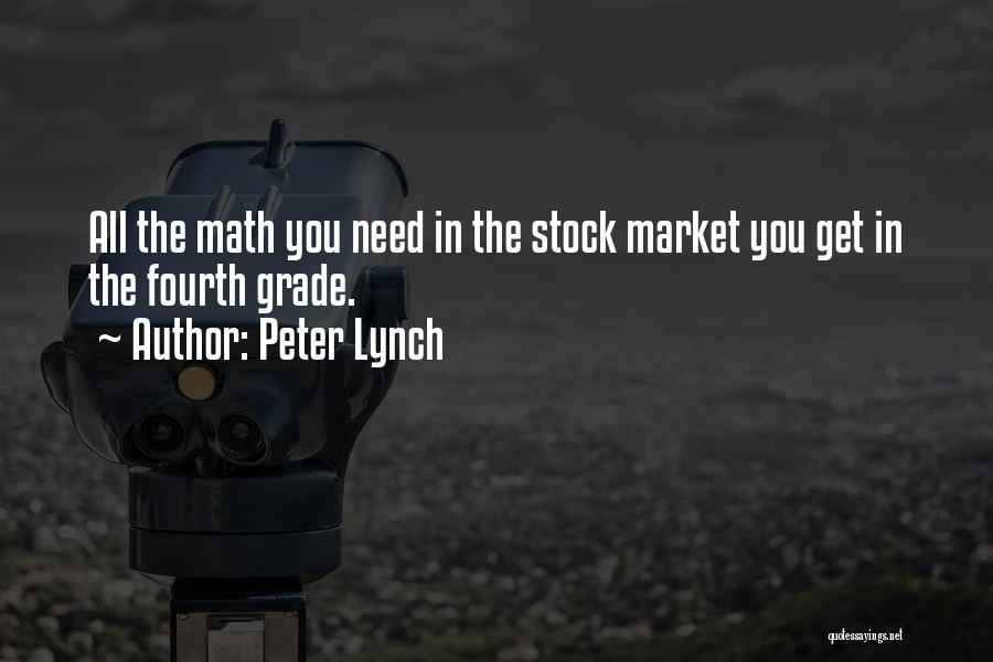 Peter Lynch Quotes: All The Math You Need In The Stock Market You Get In The Fourth Grade.