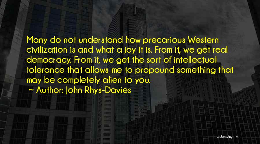 John Rhys-Davies Quotes: Many Do Not Understand How Precarious Western Civilization Is And What A Joy It Is. From It, We Get Real