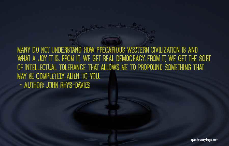 John Rhys-Davies Quotes: Many Do Not Understand How Precarious Western Civilization Is And What A Joy It Is. From It, We Get Real