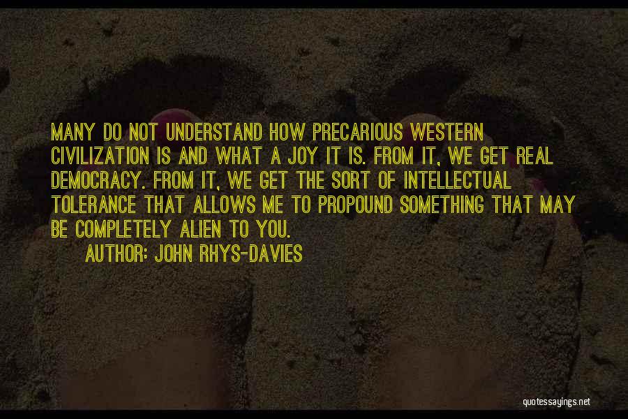 John Rhys-Davies Quotes: Many Do Not Understand How Precarious Western Civilization Is And What A Joy It Is. From It, We Get Real