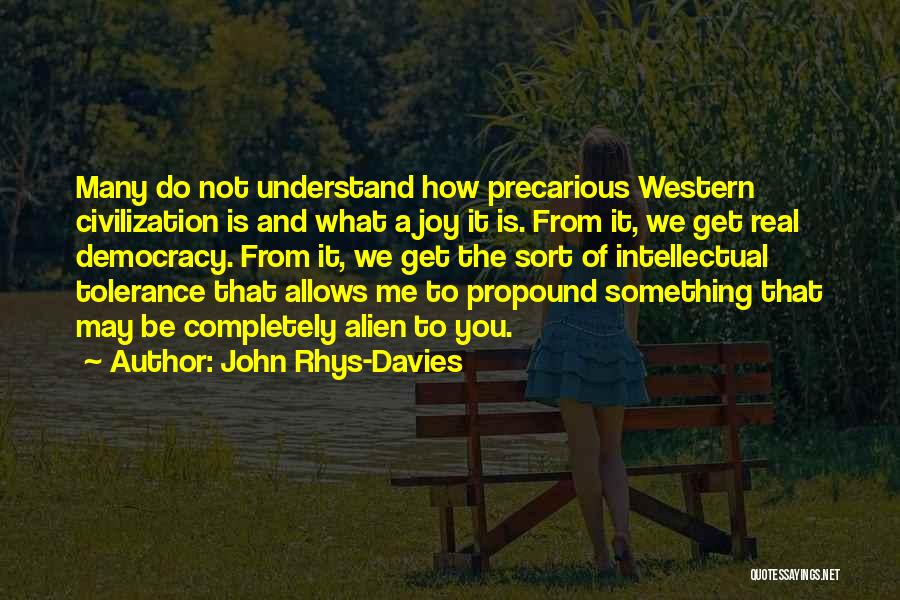 John Rhys-Davies Quotes: Many Do Not Understand How Precarious Western Civilization Is And What A Joy It Is. From It, We Get Real