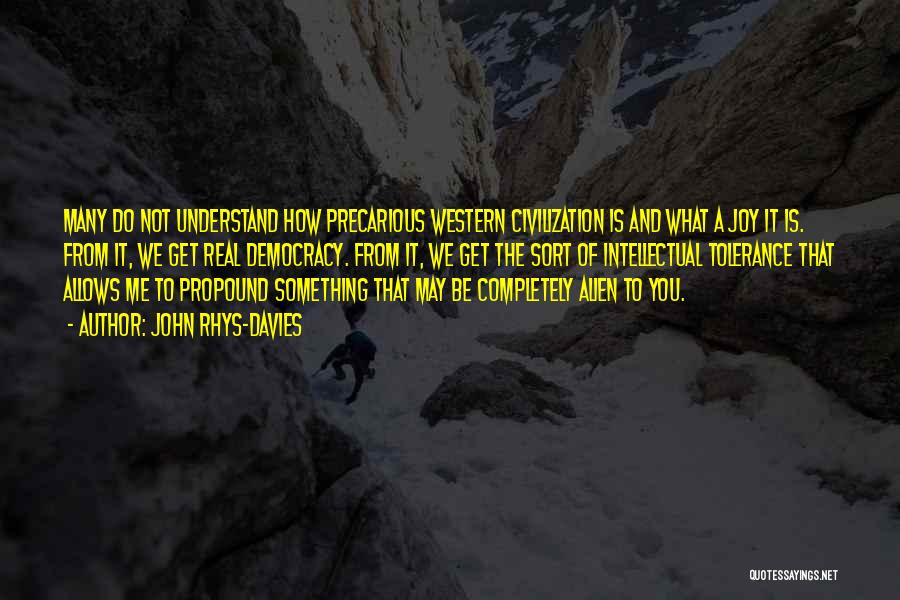 John Rhys-Davies Quotes: Many Do Not Understand How Precarious Western Civilization Is And What A Joy It Is. From It, We Get Real