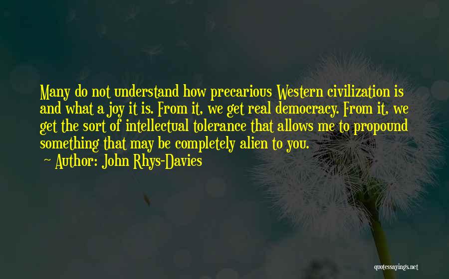 John Rhys-Davies Quotes: Many Do Not Understand How Precarious Western Civilization Is And What A Joy It Is. From It, We Get Real