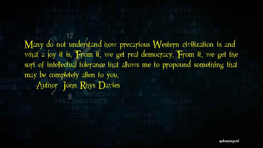 John Rhys-Davies Quotes: Many Do Not Understand How Precarious Western Civilization Is And What A Joy It Is. From It, We Get Real