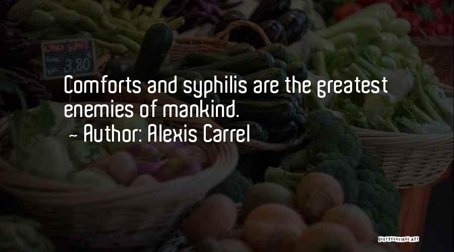 Alexis Carrel Quotes: Comforts And Syphilis Are The Greatest Enemies Of Mankind.