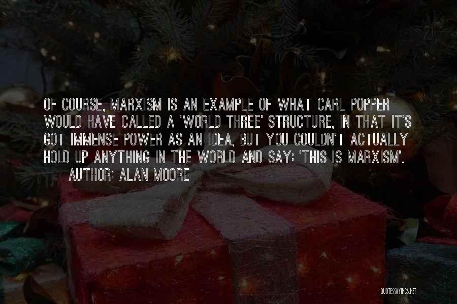 Alan Moore Quotes: Of Course, Marxism Is An Example Of What Carl Popper Would Have Called A 'world Three' Structure, In That It's