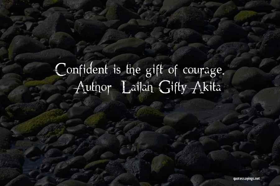 Lailah Gifty Akita Quotes: Confident Is The Gift Of Courage.