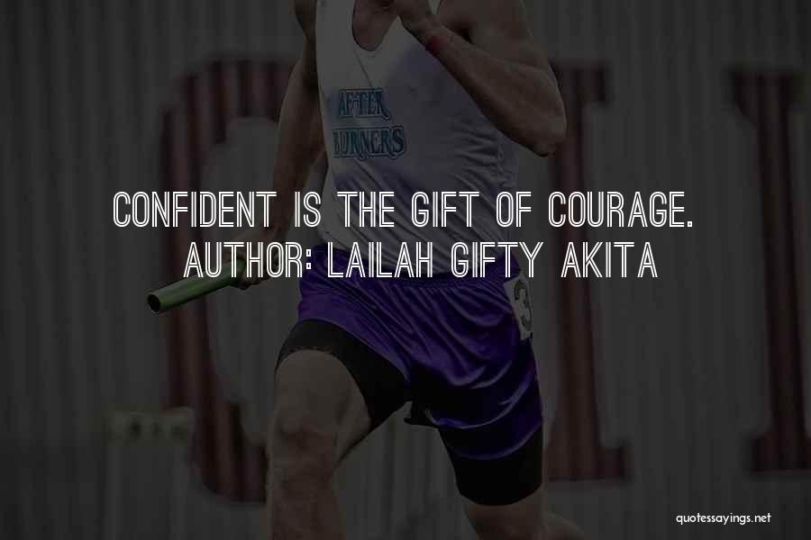 Lailah Gifty Akita Quotes: Confident Is The Gift Of Courage.