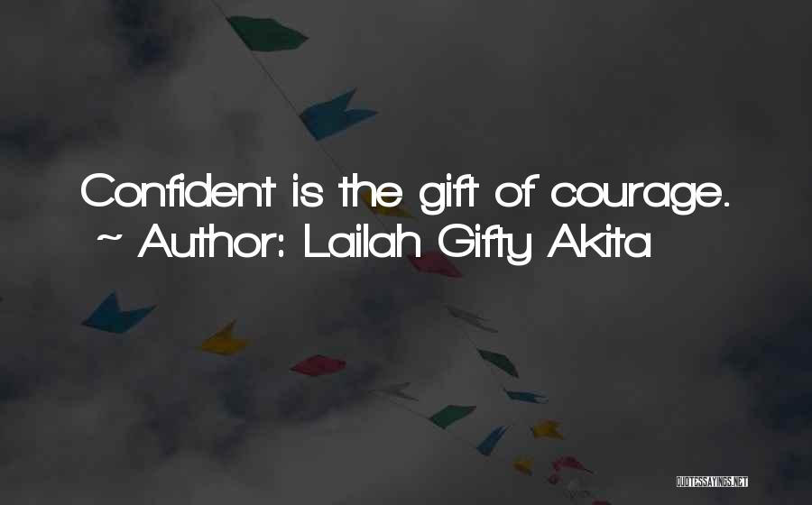 Lailah Gifty Akita Quotes: Confident Is The Gift Of Courage.