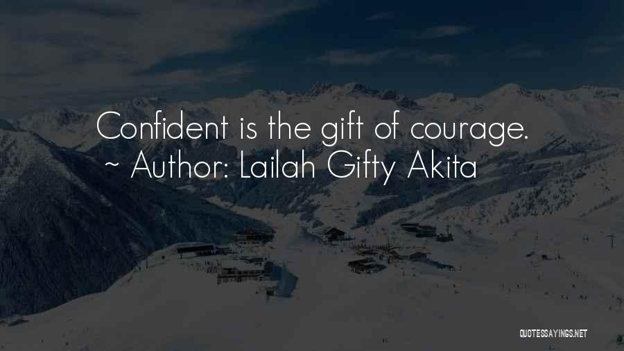 Lailah Gifty Akita Quotes: Confident Is The Gift Of Courage.