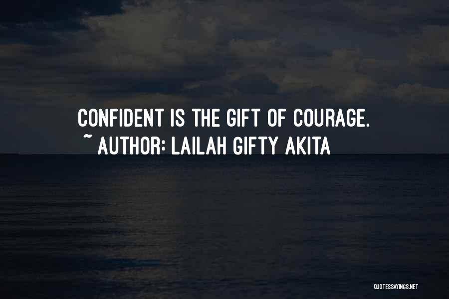 Lailah Gifty Akita Quotes: Confident Is The Gift Of Courage.