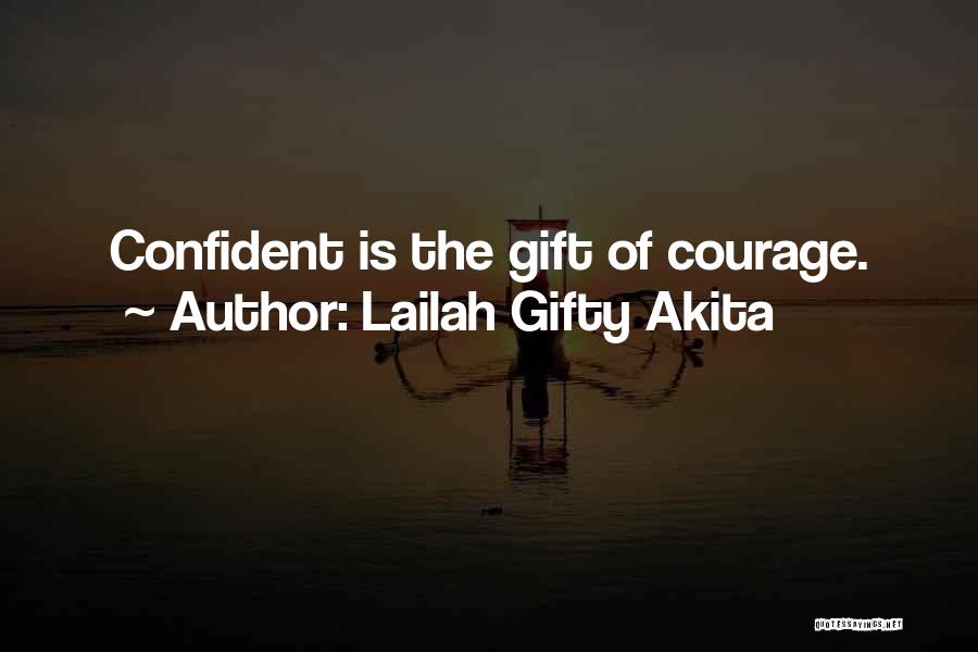 Lailah Gifty Akita Quotes: Confident Is The Gift Of Courage.