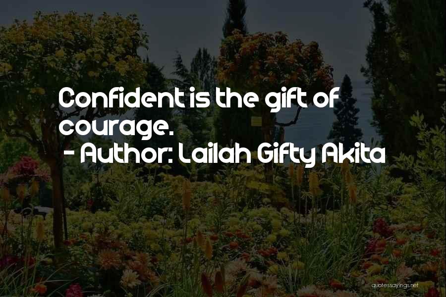Lailah Gifty Akita Quotes: Confident Is The Gift Of Courage.