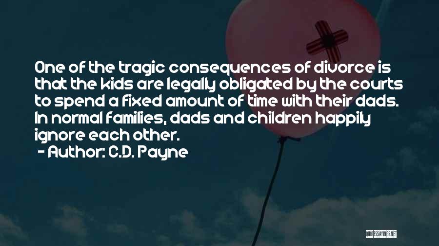 C.D. Payne Quotes: One Of The Tragic Consequences Of Divorce Is That The Kids Are Legally Obligated By The Courts To Spend A