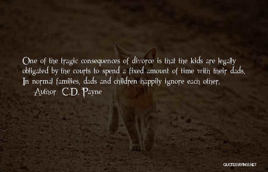 C.D. Payne Quotes: One Of The Tragic Consequences Of Divorce Is That The Kids Are Legally Obligated By The Courts To Spend A