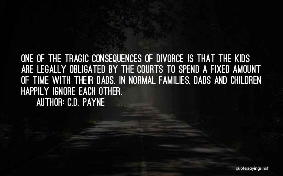 C.D. Payne Quotes: One Of The Tragic Consequences Of Divorce Is That The Kids Are Legally Obligated By The Courts To Spend A