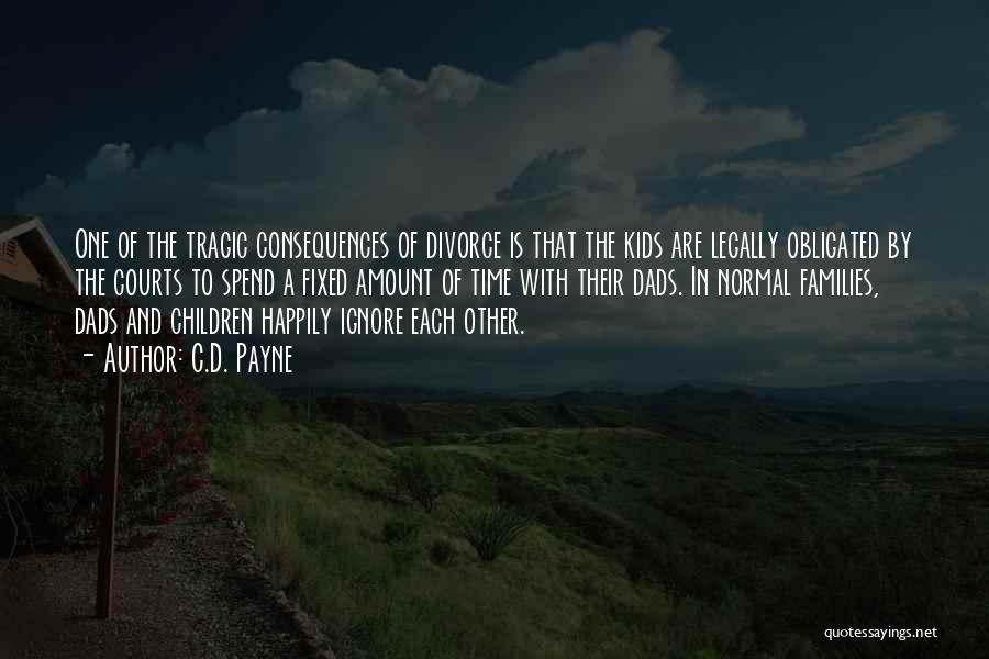 C.D. Payne Quotes: One Of The Tragic Consequences Of Divorce Is That The Kids Are Legally Obligated By The Courts To Spend A