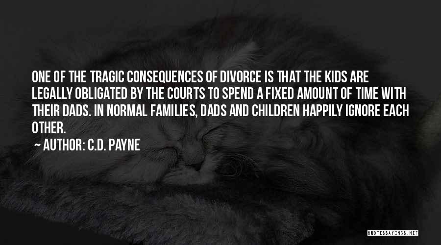 C.D. Payne Quotes: One Of The Tragic Consequences Of Divorce Is That The Kids Are Legally Obligated By The Courts To Spend A