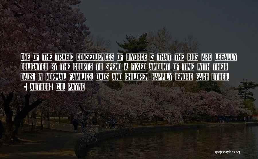 C.D. Payne Quotes: One Of The Tragic Consequences Of Divorce Is That The Kids Are Legally Obligated By The Courts To Spend A