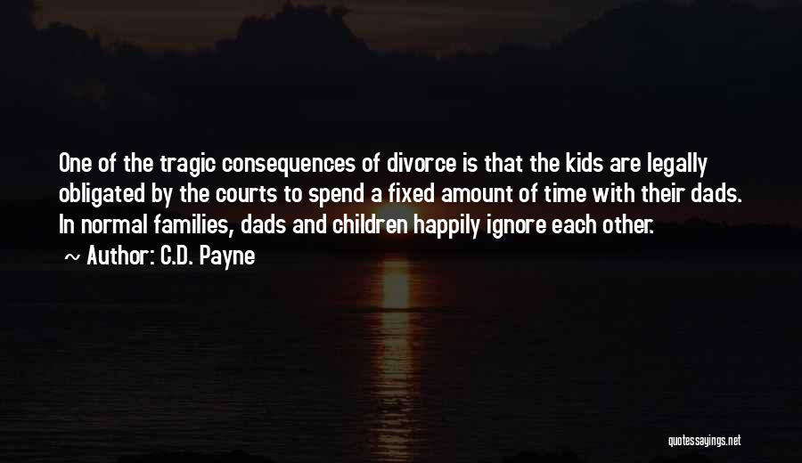 C.D. Payne Quotes: One Of The Tragic Consequences Of Divorce Is That The Kids Are Legally Obligated By The Courts To Spend A