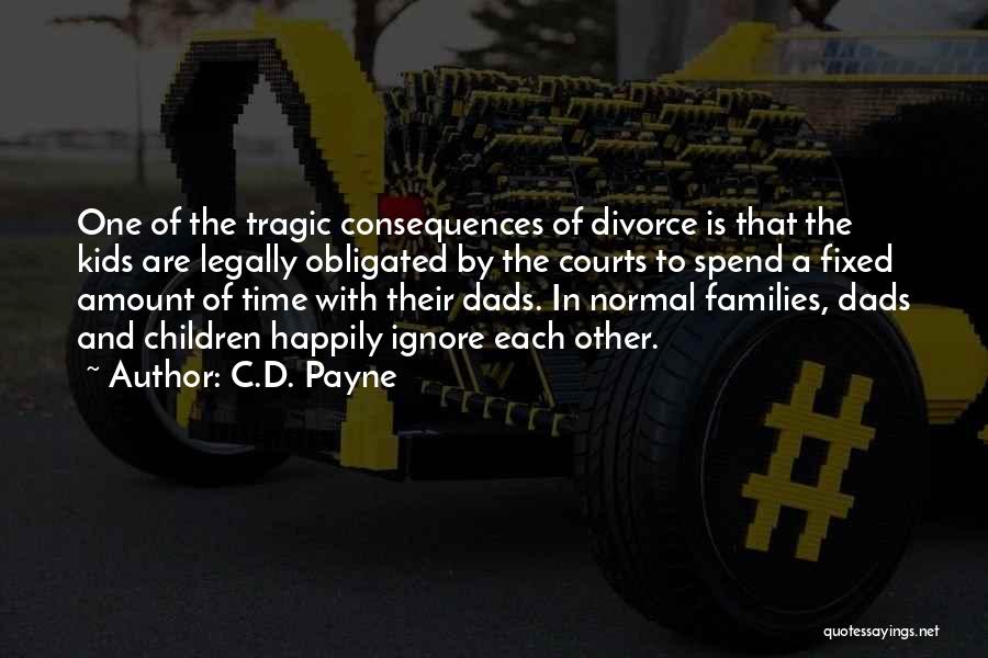 C.D. Payne Quotes: One Of The Tragic Consequences Of Divorce Is That The Kids Are Legally Obligated By The Courts To Spend A