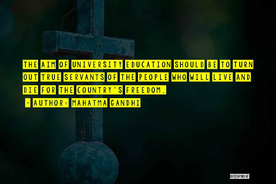 Mahatma Gandhi Quotes: The Aim Of University Education Should Be To Turn Out True Servants Of The People Who Will Live And Die