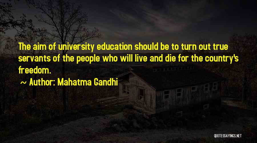 Mahatma Gandhi Quotes: The Aim Of University Education Should Be To Turn Out True Servants Of The People Who Will Live And Die