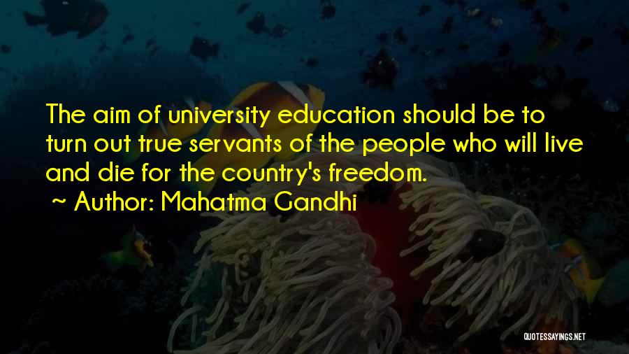 Mahatma Gandhi Quotes: The Aim Of University Education Should Be To Turn Out True Servants Of The People Who Will Live And Die