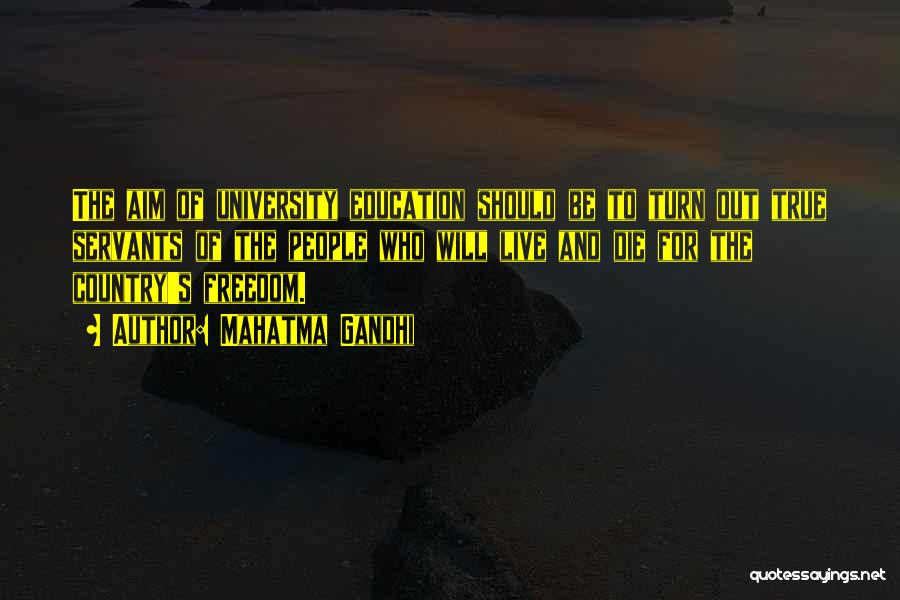 Mahatma Gandhi Quotes: The Aim Of University Education Should Be To Turn Out True Servants Of The People Who Will Live And Die