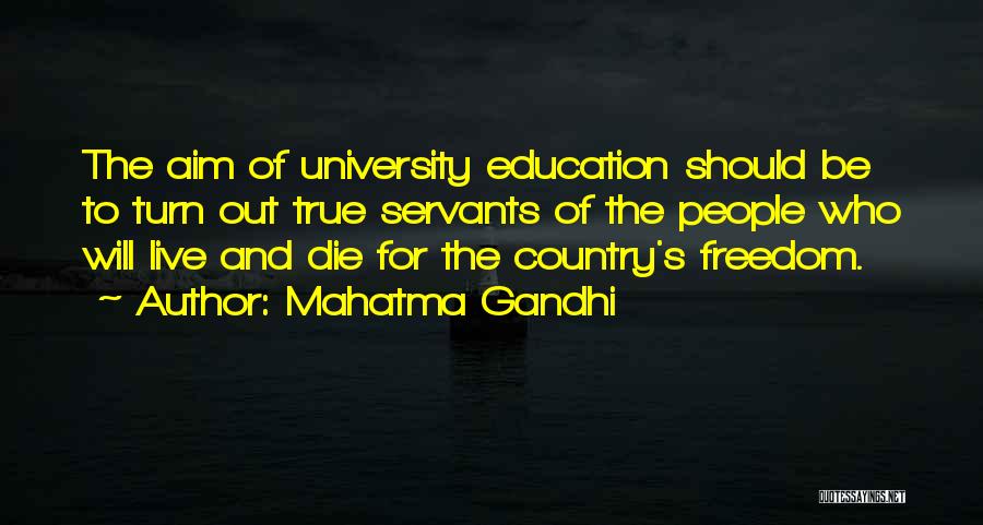 Mahatma Gandhi Quotes: The Aim Of University Education Should Be To Turn Out True Servants Of The People Who Will Live And Die