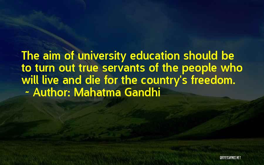 Mahatma Gandhi Quotes: The Aim Of University Education Should Be To Turn Out True Servants Of The People Who Will Live And Die