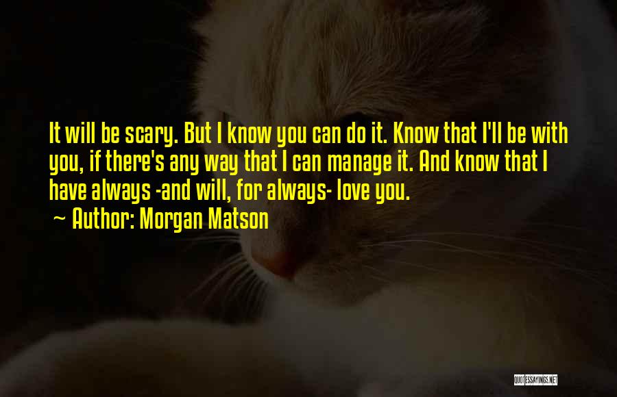 Morgan Matson Quotes: It Will Be Scary. But I Know You Can Do It. Know That I'll Be With You, If There's Any