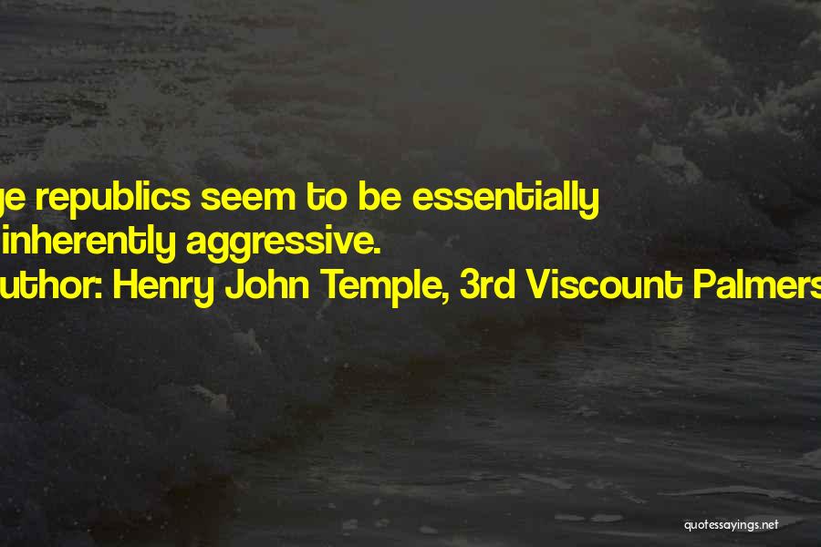 Henry John Temple, 3rd Viscount Palmerston Quotes: Large Republics Seem To Be Essentially And Inherently Aggressive.