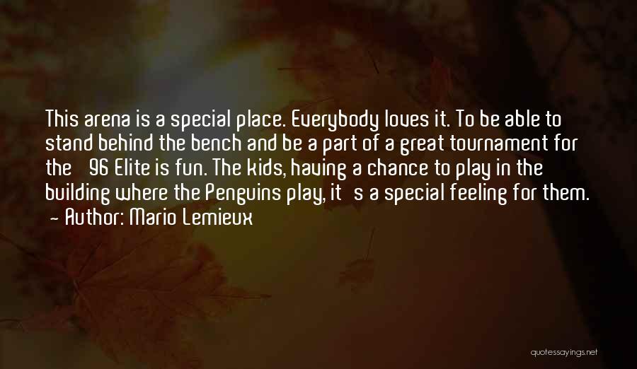 Mario Lemieux Quotes: This Arena Is A Special Place. Everybody Loves It. To Be Able To Stand Behind The Bench And Be A