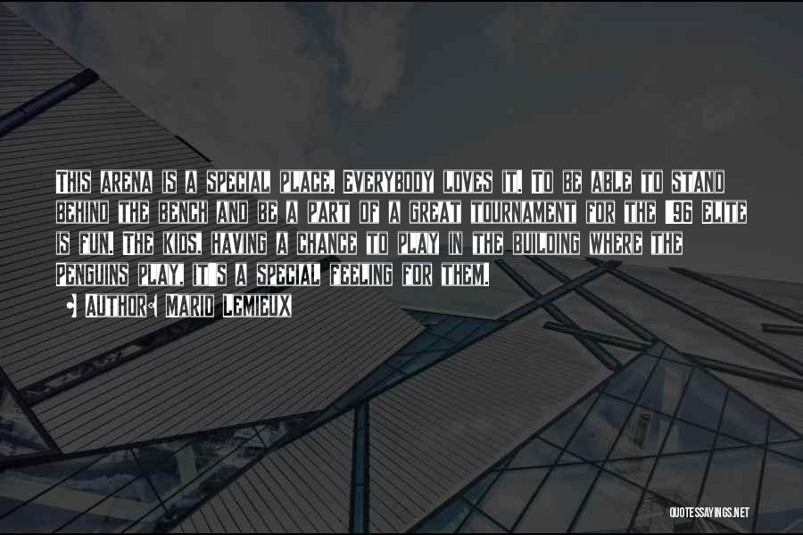 Mario Lemieux Quotes: This Arena Is A Special Place. Everybody Loves It. To Be Able To Stand Behind The Bench And Be A