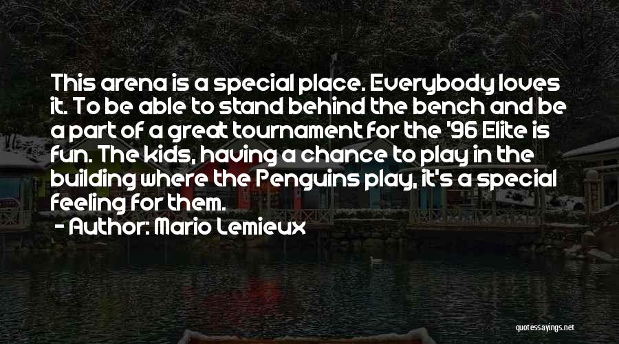 Mario Lemieux Quotes: This Arena Is A Special Place. Everybody Loves It. To Be Able To Stand Behind The Bench And Be A