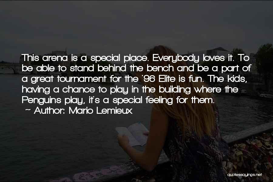 Mario Lemieux Quotes: This Arena Is A Special Place. Everybody Loves It. To Be Able To Stand Behind The Bench And Be A