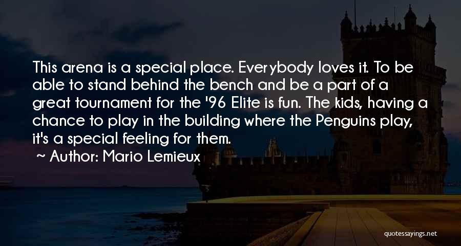 Mario Lemieux Quotes: This Arena Is A Special Place. Everybody Loves It. To Be Able To Stand Behind The Bench And Be A