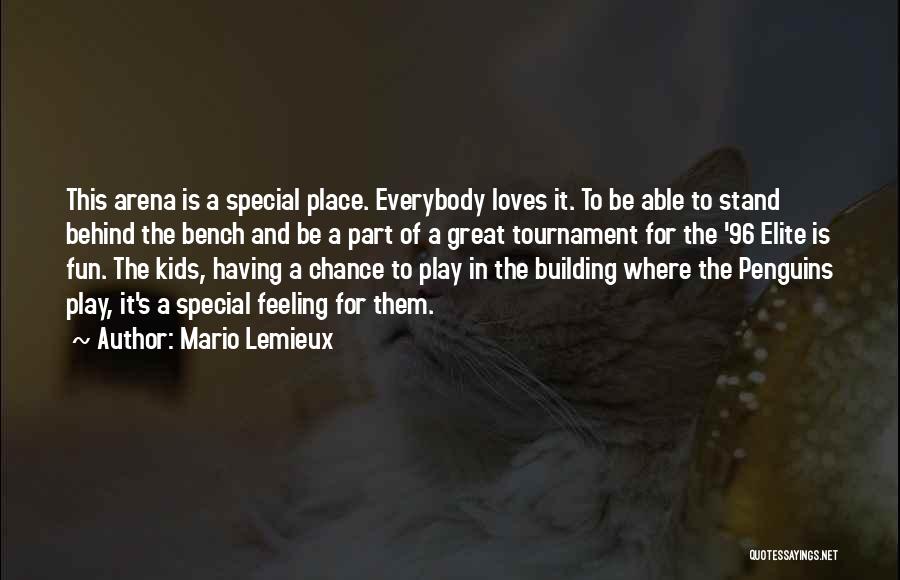 Mario Lemieux Quotes: This Arena Is A Special Place. Everybody Loves It. To Be Able To Stand Behind The Bench And Be A