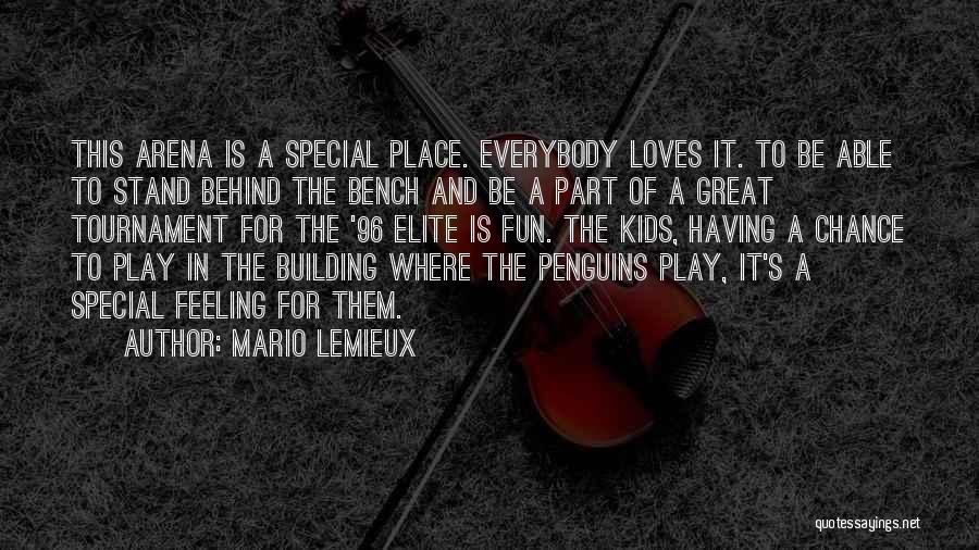 Mario Lemieux Quotes: This Arena Is A Special Place. Everybody Loves It. To Be Able To Stand Behind The Bench And Be A