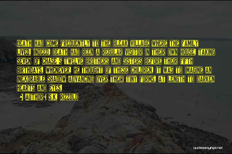 S.K. Rizzolo Quotes: Death Had Come Frequently To The Bleak Village Where The Family Lived. Indeed, Death Had Been A Regular Visitor In